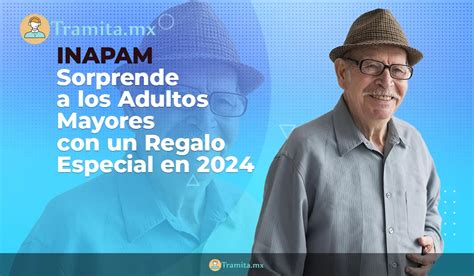 INAPAM Sorprende A Los Adultos Mayores Con Un Regalo Especial En 2024