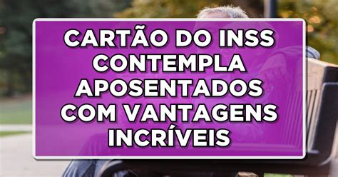 Inss Revela Novo Cart O Benef Cios Imperd Veis Aposentados