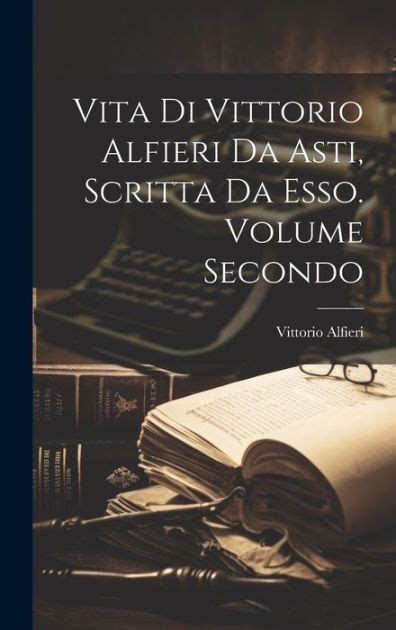 Vita Di Vittorio Alfieri Da Asti Scritta Da Esso Volume Secondo By