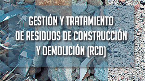 Gestión y Tratamiento de Residuos de Construcción y Demolición RCD