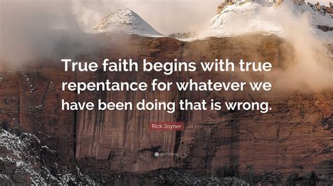 Rick Joyner Quote: “True faith begins with true repentance for whatever ...