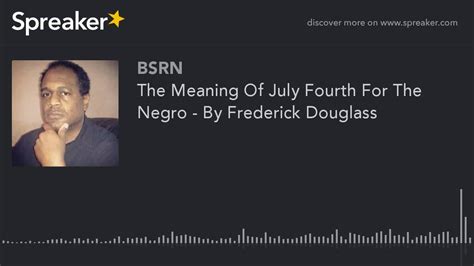 The Meaning Of July Fourth For The Negro By Frederick Douglass Youtube