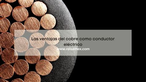 Las ventajas del cobre como conductor eléctrico RELSAMEX