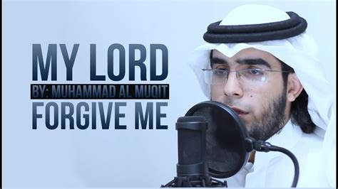 My Lord Forgive Me Muhammad Al Muqit Nasheed Youtube