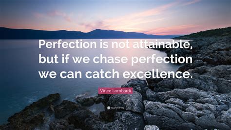 Vince Lombardi Quote: “Perfection is not attainable, but if we chase