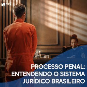 Processo Penal Entendendo O Sistema Jur Dico Brasileiro Vlv Advogados