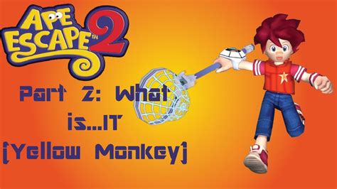 Ape Escape 2 Part 2 What Isit Yellow Monkey Youtube