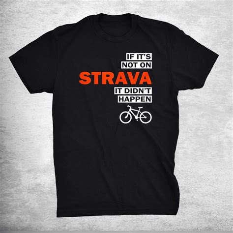 Funny Bike If Its Not On Strava It Didnt Happen Shirt Gift Black Unisex