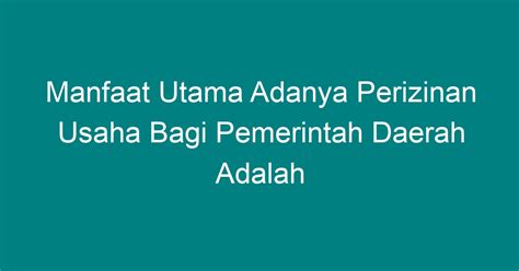 Manfaat Utama Adanya Perizinan Usaha Bagi Pemerintah Daerah Adalah