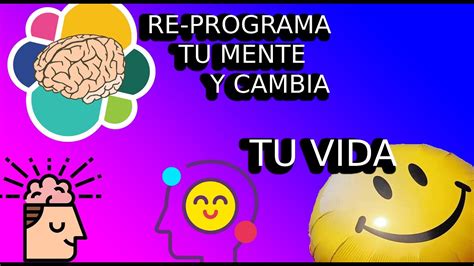 Cambia Tu Vida Reprograma Tu Mente Youtube