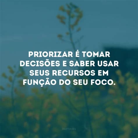 40 frases sobre prioridades para você refletir sobre as suas escolhas