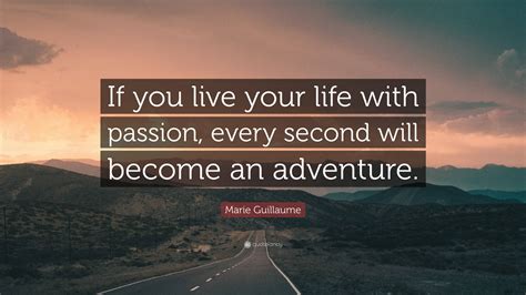 Marie Guillaume Quote: “If you live your life with passion, every