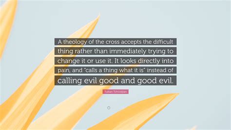 Tullian Tchividjian Quote A Theology Of The Cross Accepts The