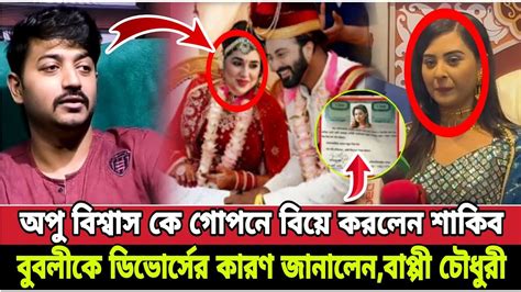 অপু বিশ্বাস কে গোপনে বিয়ে করলেন শাকিব বুবলীকে ডিভোর্স নিয়ে একি