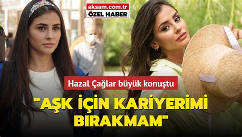 Gönül Dağı nın Asuman ı Hazal Çağlar büyük konuştu Aşk için kariyerimi