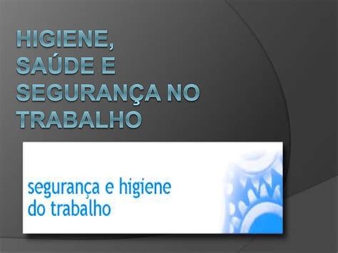 6º Trabalho Higiene Saúde E Segurança No Trabalho Ppt