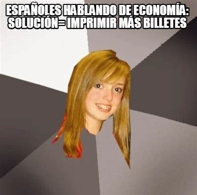 Meme Creator Funny Espa Oles Hablando De Econom A Soluci N Imprimir