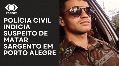 Pol Cia Civil Indicia Suspeito De Matar Sargento Em Porto Alegre Youtube