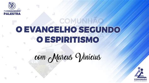 O EVANGELHO SEGUNDO O ESPIRITISMO Marcus Vinícius PALESTRA ESPÍRITA