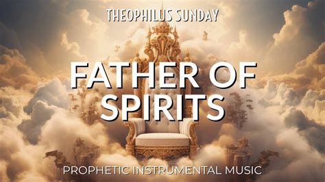 Father Of Spirits Theophilus Sunday Deep Prophetic Instrumental