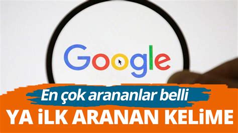 Google Da En Ok Aranan Kelimeler Belli Ya Ilk Aranan Kelimeyi Biliyor