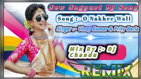 O Nakhre Wali Singer Vinay Kumar Prity Barla New Nagpuri Dj Song Mix By