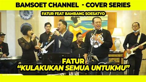 FATUR KULAKUKAN SEMUA UNTUKMU FEAT BAMBANG SOESATYO YouTube