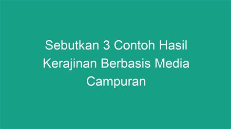 Sebutkan 3 Contoh Hasil Kerajinan Berbasis Media Campuran Geograf