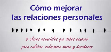 Como Mejorar Las Relaciones Personales 6 Claves Esenciales