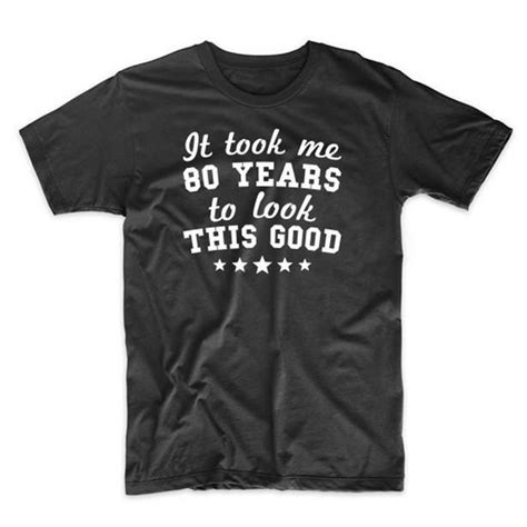 80th Birthday Shirt It Took Me 80 Years To Look This Good Etsy