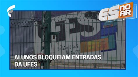 Alunos Bloqueiam Entradas Da Ufes Em Protesto Contra Mudan As No Ru