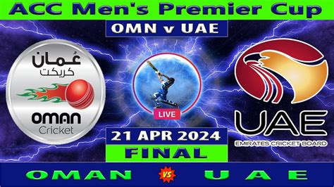 Oman Vs Uae Omn Vs Uae Final T I Match Of Acc Men S Premier Cup