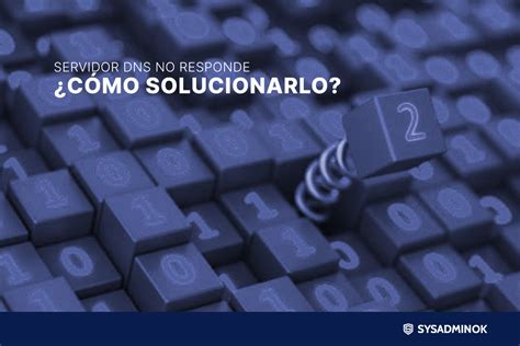 El servidor DNS no responde Cómo solucionarlo SysAdminOK