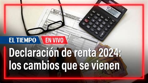 Declaración De Renta 2024 Estos Son Los Cambios Que Se Vienen Youtube