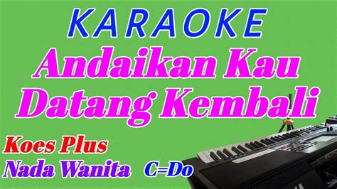 Andaikan Kau Datang Kembali Karaoke Koes Plus Nada Wanita Pop Nostalgia