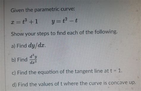 Solved Given The Parametric Curve X T3 1 Y T T Show Chegg