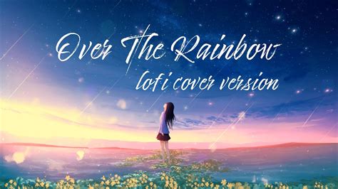 Over The Rainbow Lofi Cover Wizard Of Oz Lofi Hip Hop Relaxing