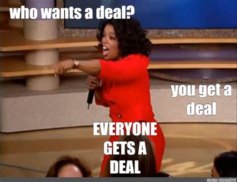 Meme Who Wants A Deal You Get A Deal EVERYONE GETS A DEAL All