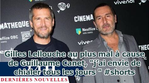 Gilles Lellouche au plus mal à cause de Guillaume Canet jai envie de