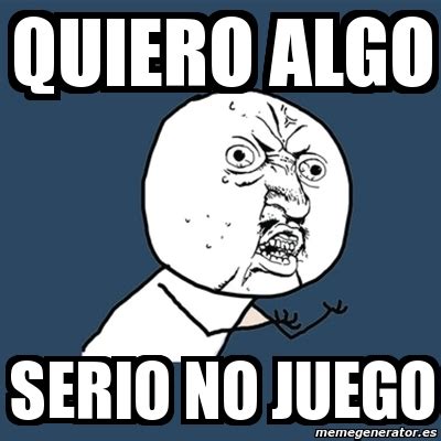 Meme Y U No Quiero Algo Serio No Juego