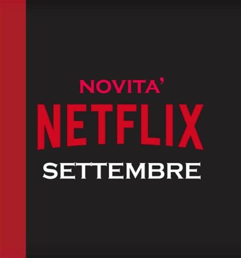 Novit Netflix Tutte Le Uscite Di Settembre Tra Serie Tv E Film