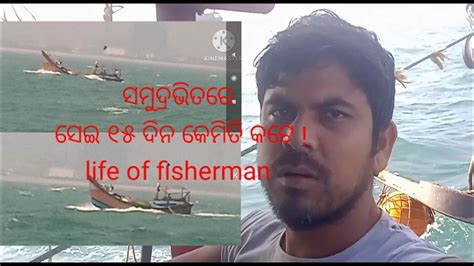 ସମୁଦ୍ରଭିତରେ ସେଇ ୧୫ ଦିନ କେମିତି କଟେ Life Of Fisherman Youtube