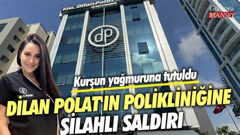 Dilan Polat ın polikliniğine silahlı saldırı Kurşun yağmuruna tutuldu