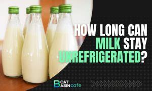 How Long Can Milk Stay Unrefrigerated A Comprehensive Guide To Dairy