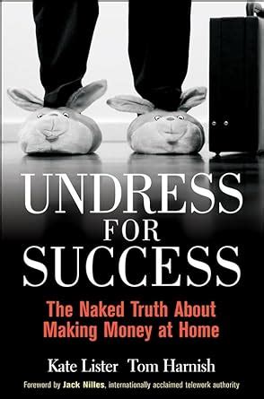 Undress For Success The Naked Truth About Making Money At Home Lister Kate Harnish Tom