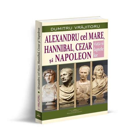 Alexandru Cel Mare Hannibal Cezar Si Napoleon Istorie Veche