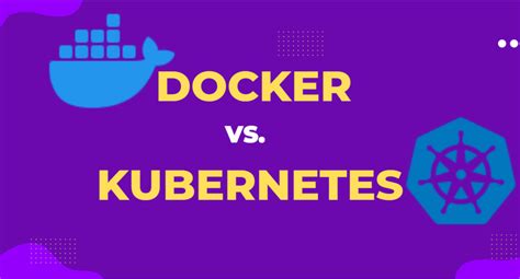 Kubernetes Vs Docker Difference Between Docker And Kuberne