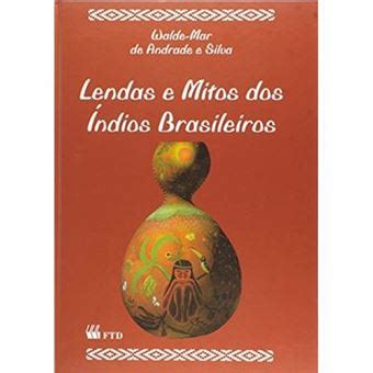 Lendas E Mitos Dos Ndios Brasileiros Walde Mar De Andrade E Silva