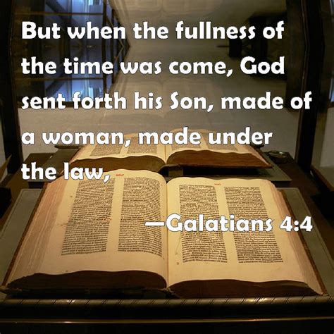 Galatians 4:4 But when the fullness of the time was come, God sent ...