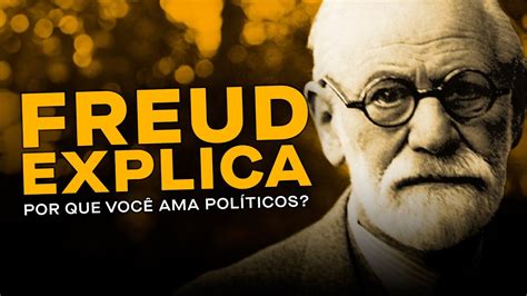 Freud Explica Por Que Voc Ama Pol Ticos Youtube